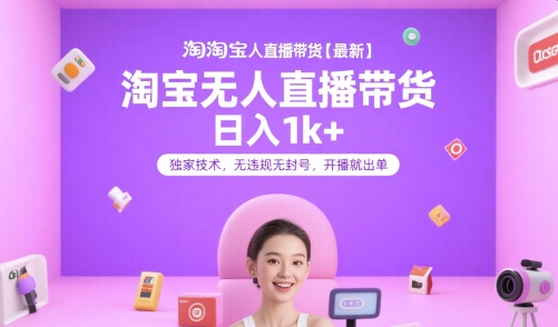 淘宝无人直播带货【最新】，日入1k+，独家技术，无违规无封号，开播就出单【揭秘】-网创资源总站