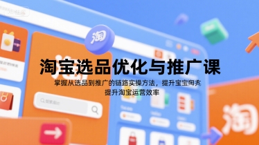淘宝选品优化与推广课，掌握从选品到推广的全链路实操方法，提升淘宝运营效率-网创资源总站