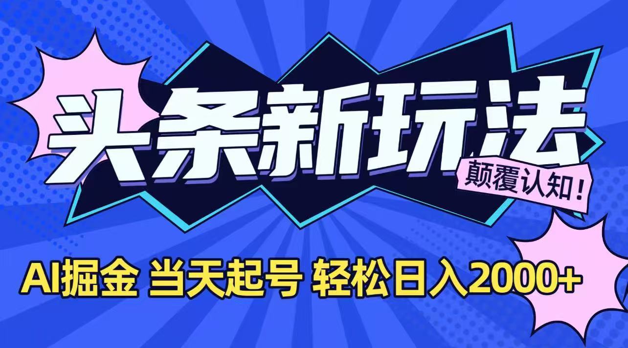 今日头条最新掘金玩法，AI辅助，当天起号，第二天见收益，轻松日入2000+-网创资源总站