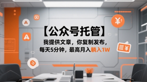 【公众号托管 】我提供文章，你复制发布，每天5分钟，最高月入躺入1W【揭秘】-网创资源总站