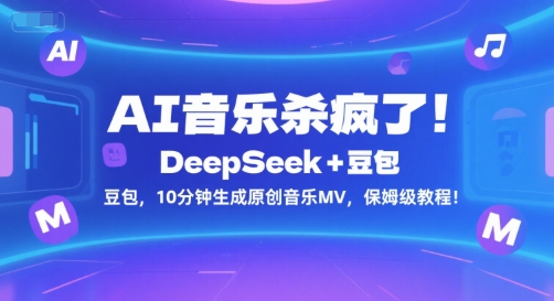 AI音乐杀疯了！DeepSeek+豆包，10分钟生成原创音乐MV，保姆级教程！-网创资源总站