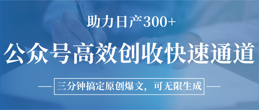 公众号高效创收快速通道，三分钟搞定原创爆文，助力日产300+-网创资源总站