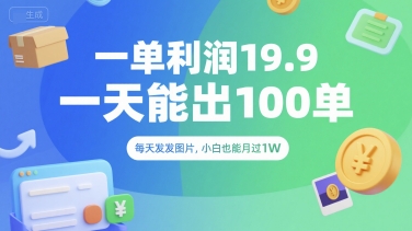 一单利润19.9 一天能出100单，每天发发图片，小白也能月入过1W【揭秘】-网创资源总站