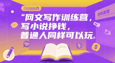 网文写作训练营，写小说挣钱，普通人同样可以玩-网创资源总站