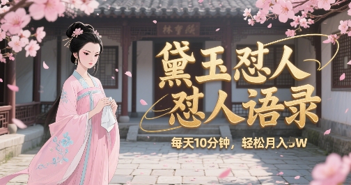 林黛玉怼人语录怼人鸡汤，AI产出图片视频文案，每天十分钟，创作者分成月收益1W+-网创资源总站