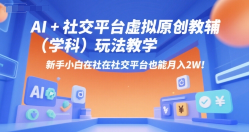 AI+小红书虚拟原创教辅(学科)玩法教学，新手小白在小红书也能月入2W-网创资源总站