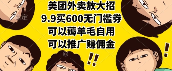 美团外卖放大招，9.9买600无门槛券，可以薅羊毛自用，可以推广挣佣金【揭秘】-网创资源总站