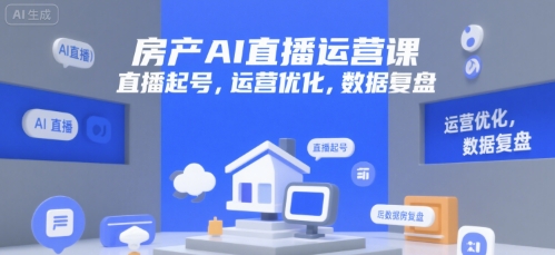 房产AI直播运营课，直播起号，运营优化，数据复盘-网创资源总站