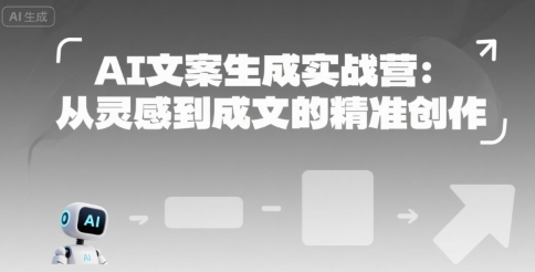 AI文案生成实战营：从灵感到成文的精准创作-网创资源总站