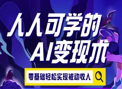 人人可学的AI变现术，零基础轻松实现被动收入-网创资源总站