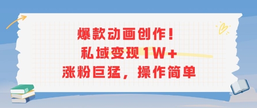 爆款动画创作！私域变现1W+涨粉巨猛，操作简单-网创资源总站