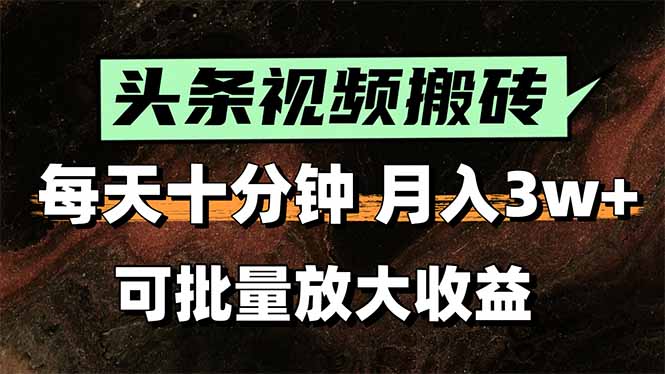 头条视频搬砖，每天10分钟，小白轻松月入3万+，可批量放大收益-网创资源总站