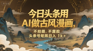 今日头条用AI做古风漫画，不拍摄，不露脸，头条号矩阵日入1k+-网创资源总站