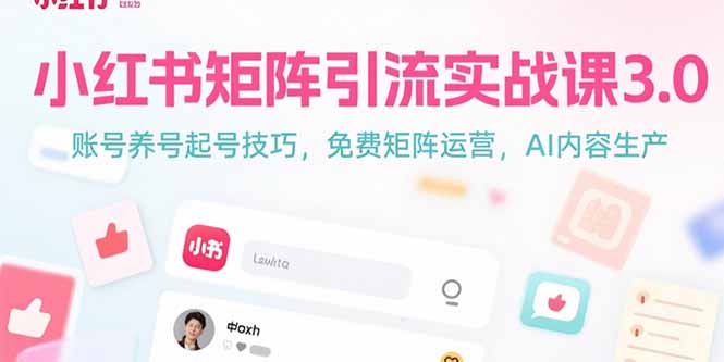 小红书矩阵引流实战课3.0：账号养号起号技巧，免裴矩阵运营，AI内容生产-网创资源总站