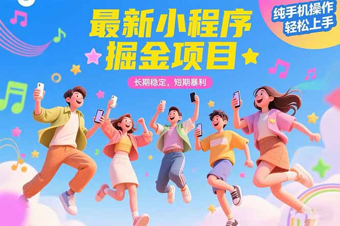 最新小程序掘金项目 长期稳定 短期暴利 纯手机操作 轻松上手！！！-网创资源总站