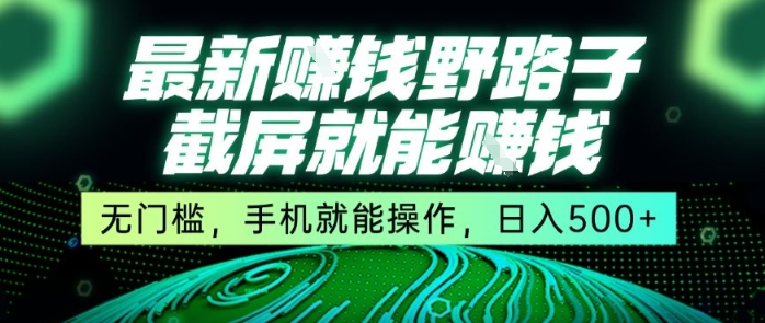 最新野路子截屏就能挣钱，无门槛，手机就能操作，日入5张【揭秘】-网创资源总站