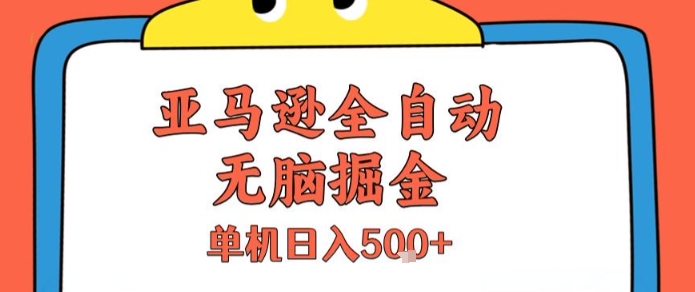 亚马逊全自动无脑掘金，无需人工，单机日入5张+【揭秘】-网创资源总站