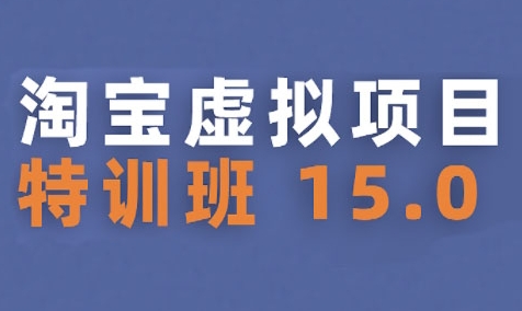 淘宝虚拟项目特训班15.0(更新2025)，适合新手或兼职操作，实现稳定收益-网创资源总站