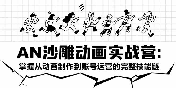 AN沙雕动画实战营：掌握从动画制作到账号运营的完整技能链-网创资源总站