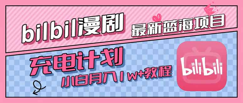 最新蓝海项目，B站充电计划，小白也能月入1w+-网创资源总站