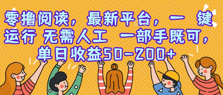 零撸阅读，最新平台，一键运行，无需人工 一部手机即可，单日收益50-200+-网创资源总站