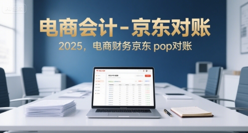电商会计-京东对账2025，电商财务京东pop对账-网创资源总站