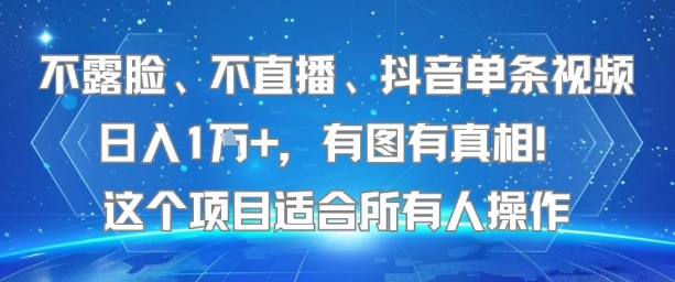 不露脸、不直播、抖音单条视频日入1W+，有图有真相！这个项目适合所有人操作-网创资源总站