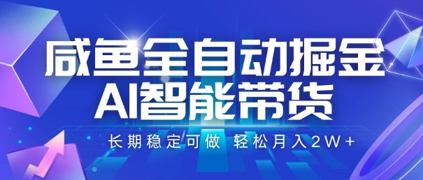 咸鱼全自动掘金，AI智能带货，长期稳定可做，轻松月入2W+【揭秘】-网创资源总站