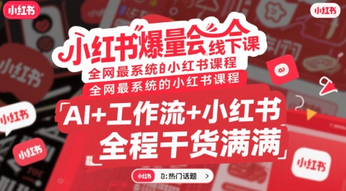 小红书爆量会线下课，全网最系统的小红书课程，AI+工作流+小红书，全程干货满满-网创资源总站