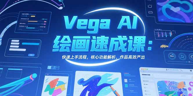 Vega AI绘画速成课：快速上手流程，核心功能解析，作品高效产出-网创资源总站