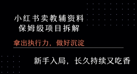 小红书卖小学教辅资料 保姆级项目拆解 1次课程彻底讲清楚!-网创资源总站