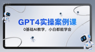 GPT4实操案例课，0基础AI教学，小白都能学会-网创资源总站