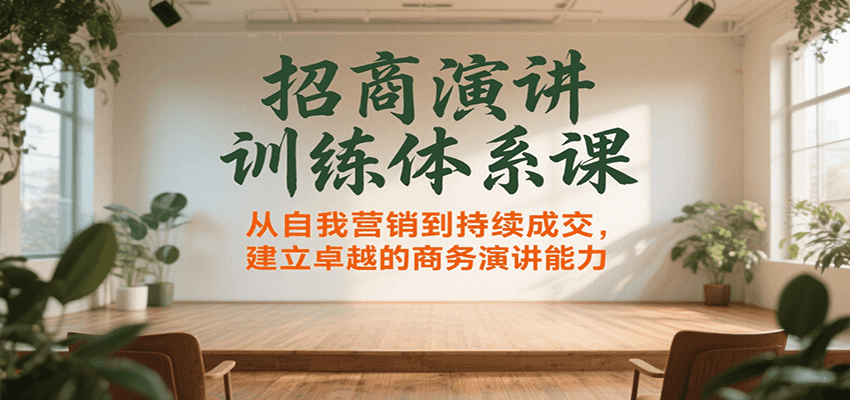 招商演讲训练体系课，从自我营销到持续成交，建立卓越的商务演讲能力-网创资源总站