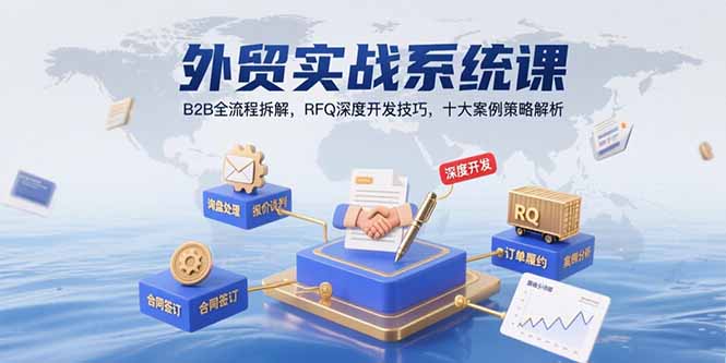 外贸实战系统课：B2B全流程拆解，RFQ深度开发技巧，十大案例策略解析-网创资源总站