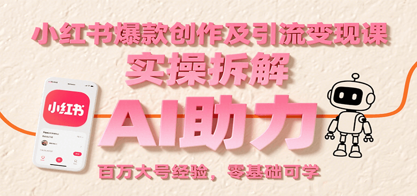 小红书爆款创作及引流变现课：实操拆解，AI助力，百万大号经验，零基础可学-网创资源总站