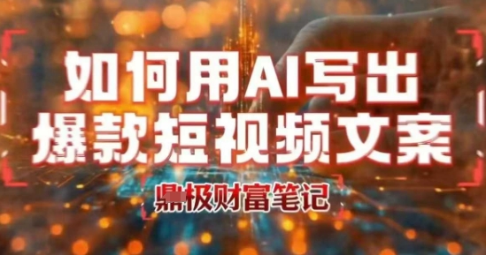 如何用AI写出高赞爆款文案，用ai高效做出爆款短视频文案-网创资源总站