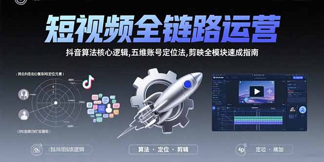 短视频全链路运营：抖音算法核心逻辑,五维账号定位法,剪映全模块速成指南-网创资源总站
