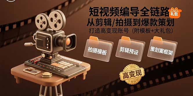 短视频编导全链路：从剪辑/拍摄到爆款策划,打造高变现账号(附模板+大礼包-网创资源总站