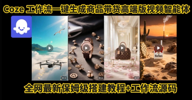 电商人的福音！Coze工作流一键生成”商品带货视频高端版“实操教程，全程保姆级搭建教学教程-网创资源总站