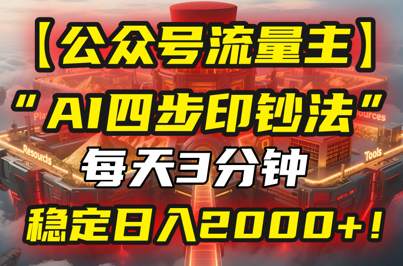 【公众号流量主】我用“AI四步法”每天复制粘贴3分钟，稳定日入2000+！-网创资源总站