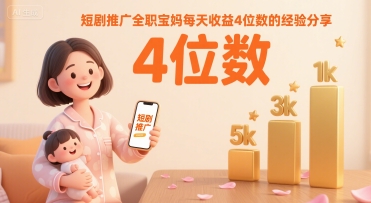 短剧推广全职宝妈每天收益4位数的经验分享-网创资源总站