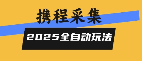 2025携程信息采集全自动玩法，高单价，零人工，全天开干【揭秘】-网创资源总站