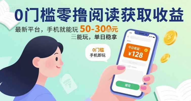 0门槛零撸阅读获取收益：最新平台，手机就能玩，单日稳拿 50-3张 【揭秘】-网创资源总站