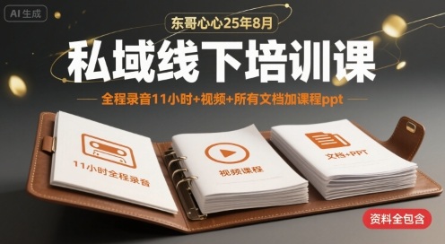 东哥心心25年8月私域线下培训课，全程录音11小时+视频+所有文档加课程ppt-网创资源总站