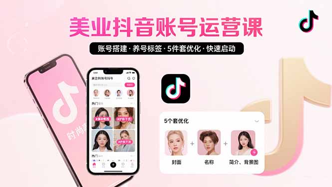 美业账号搭建，养号与标签设置，5件套优化，快速启动抖音运营-网创资源总站