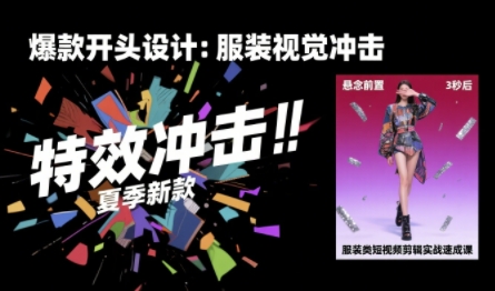 服装类短视频剪辑实战速成课，30天掌握算法适配剪辑术，完播率提升25%-网创资源总站
