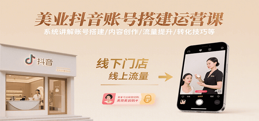 美业抖音账号搭建运营课，系统讲解账号搭建/内容创作/流量提升/转化技巧等-网创资源总站