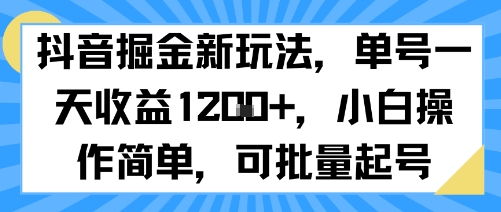 抖音掘金新玩法，单号一天收益多张，小白操作简单，可批量起号-网创资源总站