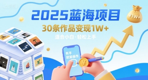 2025蓝海项目30条作品 变现1w+ 有手就能操作适合小白做-网创资源总站