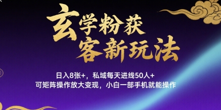 玄学粉获客新玩法日入8张+， 私域每天进线50人+，可矩阵操作放大变现，小白一部手机就能操作-网创资源总站